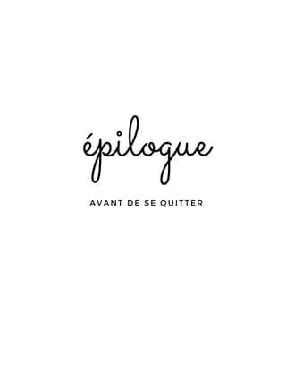 épilogue
A V A N T D E S E Q U I T T E R
 