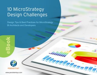 10 MicroStrategy
Design Challenges
Design Tips & Best Practices for MicroStrategy
BI Architects and Developers
www.persistentsys.com
eBook
 