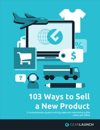 103 Ways to Sell
a New Product
A comprehensive guide to driving sales and maximizing profits
online and offline
 