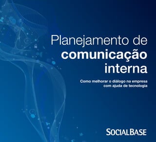 Planejamento de
comunicação
interna
Como melhorar o diálogo na empresa
com ajuda de tecnologia

 