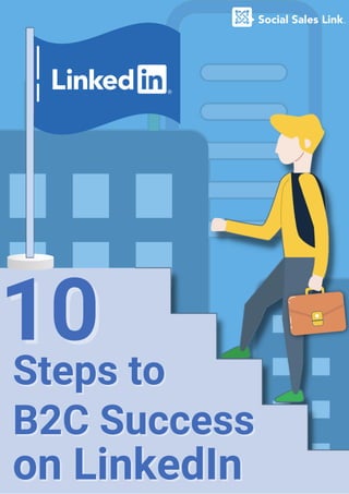 10
10
Steps
Steps to
to
B2C Success
B2C Success
on LinkedIn
on LinkedIn
 