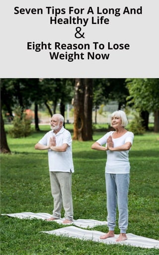 Seven Tips For A Long And
Healthy Life
Eight Reason To Lose
Weight Now
&
 