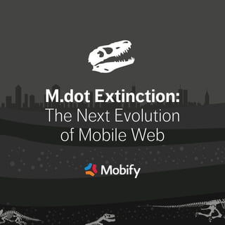 M.dot Extinction:
The Next Evolution
of Mobile Web
 
