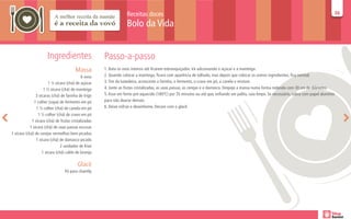 Receitas doces                                                                                                            36
                                                                                                                                                                                             36

                                                                   Bolo da Vida


                      Ingredientes                    Passo-a-passo
                                        Massa         1. Bata os ovos inteiros até ficarem esbranquiçados. Vá adicionando o açúcar e a manteiga.
                                             6 ovos   2. Quando colocar a manteiga, ficará com aparência de talhado, mas depois que colocar os outros ingredientes, fica normal.
                        1 ½ xícara (chá) de açúcar    3. Tire da batedeira, acrescente a farinha, o fermento, o cravo em pó, a canela e misture.
                     1 ½ xícara (chá) de manteiga     4. Junte as frutas cristalizadas, as uvas passas, as cerejas e o damasco. Despeje a massa numa forma redonda com 30 cm de diâmetro.
                3 xícaras (chá) de farinha de trigo   5. Asse em forno pré-aquecido (180ºC) por 35 minutos ou até que, enfiando um palito, saia limpo. Se necessário, cubra com papel alumínio
               1 colher (sopa) de fermento em pó      para não dourar demais.
                1 ½ colher (chá) de canela em pó      6. Deixe esfriar e desenforme. Decore com o glacê.
                 1 ½ colher (chá) de cravo em pó
             1 xícara (chá) de frutas cristalizadas
            1 xícara (chá) de uvas passas escuras
1 xícara (chá) de cerejas vermelhas bem picadas
                1 xícara (chá) de damasco picado
                                2 unidades de Kiwi
                    1 xícara (chá) caldo de laranja

                                          Glacê
                                 Pó para chantily
 