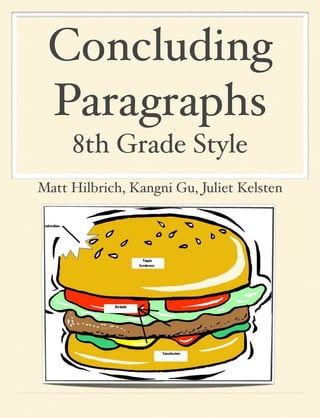 Concluding
Paragraphs
8th Grade Style
Matt Hilbrich, Kangni Gu, Juliet Kelsten

 