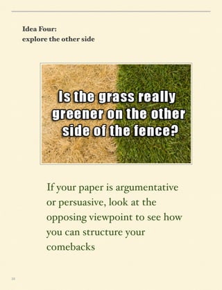 Idea Four:
explore the other side

If your paper is argumentative
or persuasive, look at the
opposing viewpoint to see how
you can structure your
comebacks
33

 