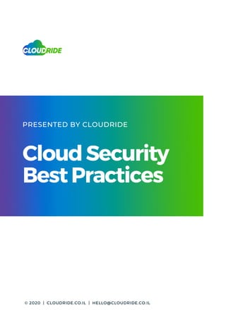 CloudSecurity
BestPractices
PRESENTED BY CLOUDRIDE
© 2020 | CLOUDRIDE.CO.IL | HELLO@CLOUDRIDE.CO.IL
 