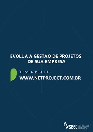 EVOLUA A GESTÃO DE PROJETOS
DE SUA EMPRESA
ACESSE NOSSO SITE:
WWW.NETPROJECT.COM.BR
 