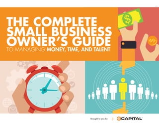 THE COMPLETE 
SMALL BUSINESS 
OWNER’S GUIDE 
to managing money, time, and talent 
Brought to you by 
G0514 
 