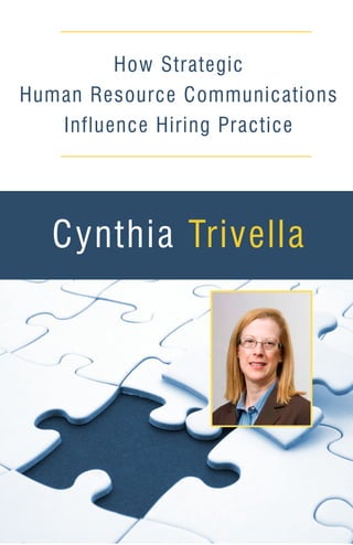 How Strategic
Human Resource Communications
   Influence Hiring Practice




  Cynthia Trivella
 
