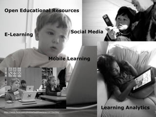 http://www.flickr.com/photos/toddhiestand/197704394/
Open Educational Resources
Mobile Learning
E-Learning
Learning Analyt...