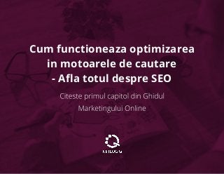 Cum functioneaza optimizarea
in motoarele de cautare
- Aﬂa totul despre SEO
 