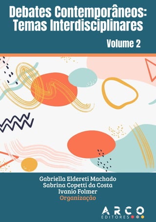 Gabriella Eldereti Machado
Sabrina Copetti da Costa
Ivanio Folmer
Organização
Debates Contemporâneos:
Temas Interdisciplinares
Volume 2
 
