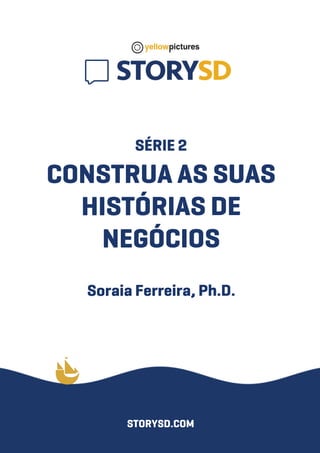 SÉRIE2
CONSTRUAASSUAS
HISTÓRIASDE
NEGÓCIOS
SoraiaFerreira,Ph.D.
STORYSD.COM
 
