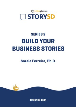 SERIES2
BUILDYOUR
BUSINESSSTORIES
SoraiaFerreira,Ph.D.
STORYSD.COM
 