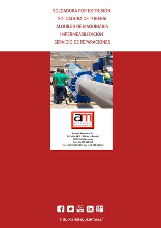 Soldadura por extrusión
Soldadura de tubería
Alquiler de maquinaria
Impermeabilización
Servicio de reparaciones
http://aristegui.info/es/
Arístegui Maquinaria, S.L.
C/ Collita, 44 (P. I. Molí de la Bastida)
08191 Rubí (Barcelona)
Tel. (+34) 935 862 940
Fax. (+34) 935 862 941 Fax. (+34) 935 862 941
 