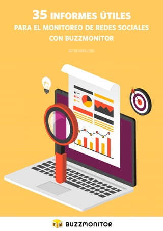 1
35 informes útiles
para el monitoreo de redes sociales
con buzzmonitor
SEPTIEMBRE/2015
 
