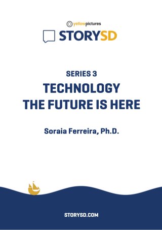 SERIES3
TECHNOLOGY
THEFUTUREISHERE
SoraiaFerreira,Ph.D.
STORYSD.COM
 