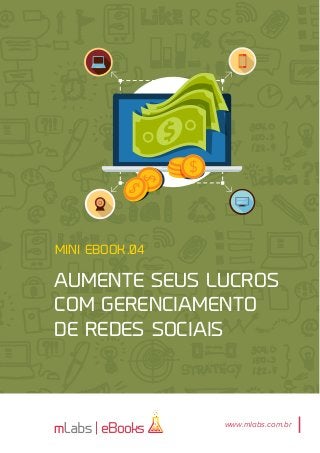 eBooks
MINI EBOOK
Aumente seus lucros
com gerenciamento
de redes sociais
www.mlabs.com.br
.04
 