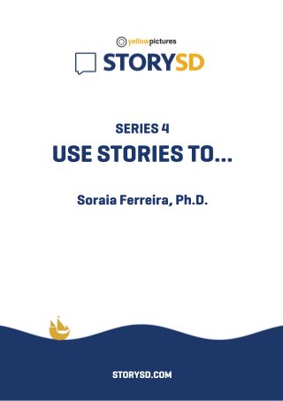 SERIES4
USESTORIESTO...
SoraiaFerreira,Ph.D.
STORYSD.COM
 