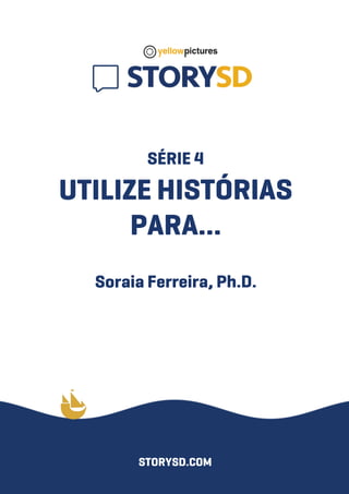 SÉRIE4
UTILIZEHISTÓRIAS
PARA...
SoraiaFerreira,Ph.D.
STORYSD.COM
 