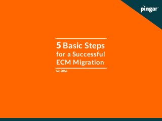 5 Basic Steps
for a Successful
ECM Migration
for 2016
 
