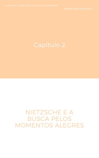 Capítulo 2
NIETZSCHE E A
BUSCA PELOS
MOMENTOS ALEGRES
5 Ideias de Grandes Filósofos para uma Vida Melhor
RODRIGUES-PEREIRA, T.
 