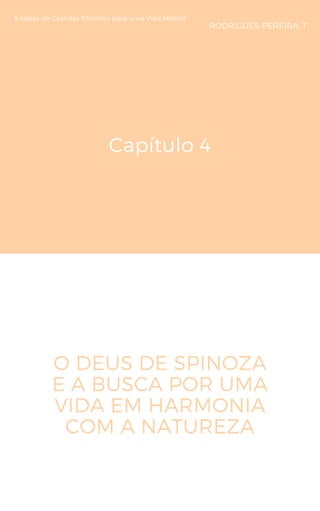 Capítulo 4
O DEUS DE SPINOZA
E A BUSCA POR UMA
VIDA EM HARMONIA
COM A NATUREZA
5 Ideias de Grandes Filósofos para uma Vida Melhor
RODRIGUES-PEREIRA, T
 