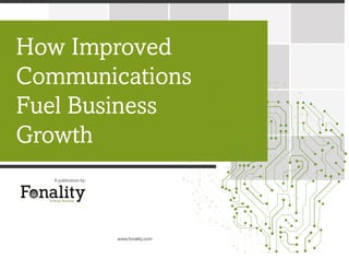 A publication by:
www.fonality.com
How Improved
Communications
Fuel Business
Growth
 