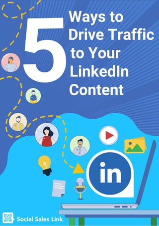 5
Ways to
Drive Traffic
to Your
LinkedIn
Content
 