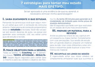 Pensando na carreira que você quer seguir, mon-
te um edital guia com o conteúdo do concurso
anterior. Cada palavra do conteúdo programático
deve ser estudada e revisada. Você não vai pas-
sar por assistir dezenas de aulas, vai passar por
aprender esse conteúdo. USE seu edital como
guia de estudo e revisão.
II.TRACE OBJETIVOS PARA A SESSÃO.
Todas as tarefas, no Coaching, tem 3 elemen-
tos chaves: TEMPO, ATIVIDADE e RESULTA-
DO. Separe alguns segundos para clarear para
si mesmo e para seu cérebro o objetivo da mes-
7 estratégias para tornar meu estudo
MAIS EFETIVO.
I. SAIBA EXATAMENTE O QUE ESTUDAR.
Se ser aprovado é uma evidência de que eu aprendi, é
necessário otimizar minha aprendizagem!
III. PREPARE UM MATERIAL PARA A
REVISÃO
Anote as palavras-chave do seu capítulo em
um esquema ou mapa mental. Complemente
com suas percepções. Sua sessão de estudo
tem um grande objetivo: preparar um material
para revisão. Usar cores diferentes e aliar sím-
bolos e esquemas pode duplicar a taxa mne-
mônica do material.
	IV. RECAPITULE AO LONGO DA SESSÃO
É ingenuidade achar que nosso cérebro vai
simplesmente armazenar tudo que ouvirmos e
ma. Ex: Eu tenho 30 minutos para aprender as 5
modalidades de licitação para minha prova de
Analista Administrativo.
São 10 segundos que farão com que você aces-
se um estado de muito mais envolvimento
 