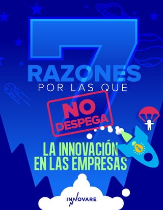 7 RAZONES POR LAS QUE NO DESPEGA LA INNOVACIÓN EN LAS EMPRESAS 1
P O R L A S Q U E
RAZONES
LAINNOVACIÓN
ENLASEMPRESAS
 