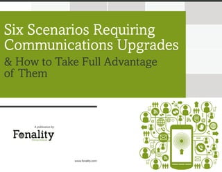 Six Scenarios Requiring
Communications Upgrades
& How to Take Full Advantage
of Them

A publication by:

www.fonality.com

 