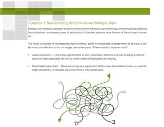 Scenario 3: Standardizing Systems Across Multiple Sites
Mergers can combine company divisions whose phone networks use con...