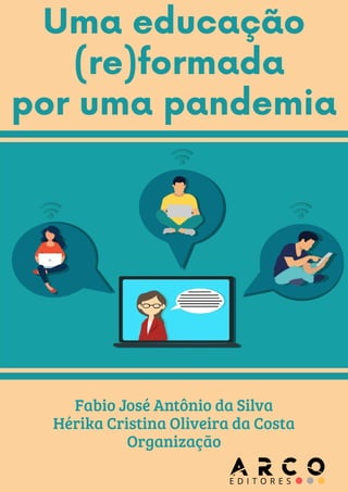 Uma educação
(re)formada
por uma pandemia
Fabio José Antônio da Silva
Hérika Cristina Oliveira da Costa
Organização
 