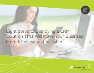Published By
EBOOK
Eight Steps to Deploying a CRM
Solution That Will Make Your Business
More Effective and Saleable
| MAXIMIZER CRM
 