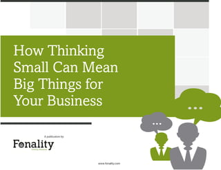 How Thinking
Small Can Mean
Big Things for
Your Business
A publication by:

www.fonality.com

 