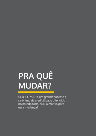 templum.com.br
PRA QUÊ
MUDAR?
Se a ISO 9001 é um grande sucesso e
sinônimo de credibilidade difundido
no mundo todo, qual o motivo para
essa mudança?
 