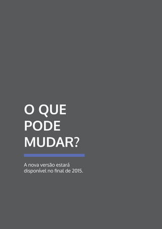 templum.com.br
O QUE
PODE
MUDAR?
A nova versão estará
disponível no final de 2015.
 