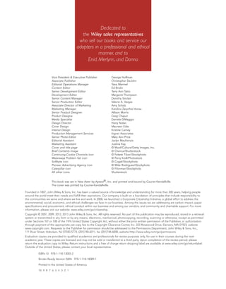 Dedicated to
the Wiley sales representatives
who sell our books and service our
adopters in a professional and ethical
manner, and to
Enid, Merlynn, and Donna
Vice President & Executive Publisher George Hoffman
Associate Publisher Christopher DeJohn
Editorial Operations Manager Yana Mermel
Content Editor Ed Brislin
Senior Development Editor Terry Ann Tatro
Development Editor Margaret Thompson
Senior Content Manager Dorothy Sinclair
Senior Production Editor Valerie A. Vargas
Associate Director of Marketing Amy Scholz
Marketing Manager Karolina Zarychta Honsa
Senior Product Designer Allison Morris
Product Designe Greg Chaput
Media Specialist Daniela DiMaggio
Design Director Harry Nolan
Cover Design Maureen Eide
Interior Design Kristine Carney
Production Management Services Ingrao Associates
Senior Photo Editor Mary Ann Price
Editorial Assistant Jaclyn MacKenzie
Marketing Assistant Justine Kay
Cover and title page © Moof/Cultura/Getty Images, Inc.
Brief Contents image © Cherrus/Shutterstock
Continuing Cookie Chronicle icon © Fekete Tibor/iStockphoto
Waterways Problem Set icon © Perry Kroll/Photostock
Softbyte icon © Cogal/iStockphoto
Pioneer Advertising Agency icon © Mike Rodriguez/iStockphoto
Caterpillar icon © Filonmar/iStockphoto
All other icons Shutterstock
This book was set in New Aster by Aptara®, Inc. and printed and bound by Courier-Kendallville.
The cover was printed by Courier-Kendallville.
Founded in 1807, John Wiley & Sons, Inc. has been a valued source of knowledge and understanding for more than 200 years, helping people
around the world meet their needs and fulfill their aspirations. Our company is built on a foundation of principles that include responsibility to
the communities we serve and where we live and work. In 2008, we launched a Corporate Citizenship Initiative, a global effort to address the
environmental, social, economic, and ethical challenges we face in our business. Among the issues we are addressing are carbon impact, paper
specifications and procurement, ethical conduct within our business and among our vendors, and community and charitable support. For more
information, please visit our website: www.wiley.com/go/citizenship.
Copyright © 2007, 2009, 2012, 2013 John Wiley & Sons, Inc. All rights reserved. No part of this publication may be reproduced, stored in a retrieval
system or transmitted in any form or by any means, electronic, mechanical, photocopying, recording, scanning or otherwise, except as permitted
under Sections 107 or 108 of the 1976 United States Copyright Act, without either the prior written permission of the Publisher, or authorization
through payment of the appropriate per-copy fee to the Copyright Clearance Center, Inc. 222 Rosewood Drive, Danvers, MA 01923, website
www.copyright.com. Requests to the Publisher for permission should be addressed to the Permissions Department, John Wiley & Sons, Inc.,
111 River Street, Hoboken, NJ 07030-5774, (201)748-6011, fax (201)748-6008, website http://www.wiley.com/go/permissions.
Evaluation copies are provided to qualified academics and professionals for review purposes only, for use in their courses during the next
academic year. These copies are licensed and may not be sold or transferred to a third party. Upon completion of the review period, please
return the evaluation copy to Wiley. Return instructions and a free of charge return shipping label are available at www.wiley.com/go/returnlabel.
Outside of the United States, please contact your local representative.
ISBN-13 978-1-118-13003-2
Binder-Ready Version ISBN 978-1-118-18089-1
Printed in the United States of America
10 9 8 7 6 5 4 3 2 1
 
