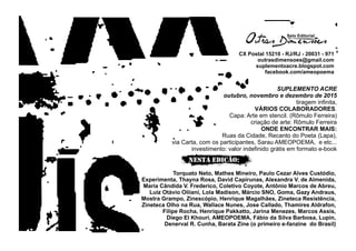SUPLEMENTO ACRE
outubro, novembro e dezembro de 2015
tiragem infinita,
VÁRIOS COLABORADORES.
Capa: Arte em stencil. (Rômulo Ferreira)
criação de arte: Rômulo Ferreira
ONDE ENCONTRAR MAIS:
Ruas da Cidade, Recanto do Poeta (Lapa),
via Carta, com os participantes, Sarau AMEOPOEMA, e etc...
investimento: valor indefinido grátis em formato e-book
CX Postal 15210 - RJ/RJ - 20031 - 971
outrasdimensoes@gmail.com
suplementoacre.blogspot.com
facebook.com/ameopoema
NESTA EDIÇÃO:
Torquato Neto, Mathes Mineiro, Paulo Cezar Alves Custódio,
Experimenta, Thayna Rosa, David Capirunas, Alexandra V. de Almenida,
Maria Cândida V. Frederico, Coletivo Coyote, Antônio Marcos de Abreu,
Luiz Otávio Oliiani, Lola Madison, Márcio SNO, Goma, Gazy Andraus,
Mostra Grampo, Zinescópio, Henrique Magalhães, Zineteca Resistência,
Zineteca Olho na Rua, Wallace Nunes, Jose Callado, Thamires Aldrafon,
Filipe Rocha, Henrique Pakkatto, Jarina Menezes, Marcos Assis,
Diego El Khouri, AMEOPOEMA, Fábio da Silva Barbosa, Lupin,
Denerval R. Cunha, Barata Zine (o primeiro e-fanzine do Brasil)
 