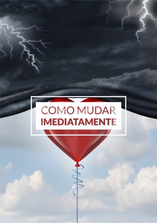 130
Copyright © 2018 Elainne Ourives Todos os Direitos Reservados
COMO MUDAR
IMEDIATAMENTE
 