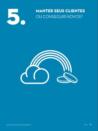 22ENDEAVOR.ORG.BR
MANTER SEUS CLIENTES
OU CONSEGUIR NOVOS?
5.
22ENDEAVOR E-BOOK, PETER ROSENWALD
 