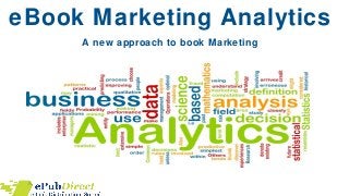 eBook Marketing Analytics
A new approach to book Marketing
 