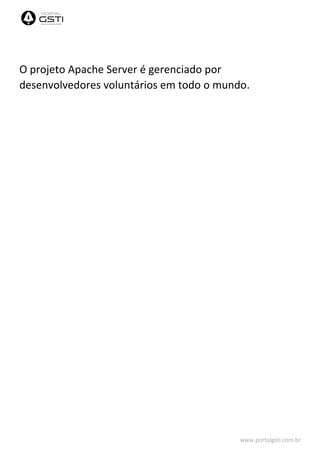 www.portalgsti.com.br
O projeto Apache Server é gerenciado por
desenvolvedores voluntários em todo o mundo.
 