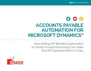 eBook: Accounts Payable

ACCOUNTS PAYABLE
AUTOMATION FOR
MICROSOFT DYNAMICS®
How Adding AP Workflow Automation
to Vendor Invoice Processing Can Make
Your AP Operation Best-in-Class

 