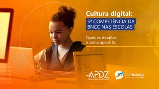 Cultura digital:
5ª COMPETÊNCIA DA
BNCC NAS ESCOLAS
Quais os desafios
e como aplicá-la
 