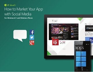 How to Market Your App with Social Media 1
How to Market Your App
with Social Media
For Windows 8.1 and Windows Phone
 