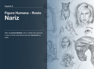 Capítulo 8
Figura Humana - Rosto
Nariz
Além da personalidade, sexo e idade das pessoas,
o nariz é muito importante para dar harmonia ao
rosto.
 