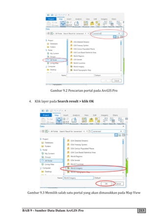 BAB 9 - Sumber Data Dalam ArcGIS Pro 213
Gambar 9.2 Pencarian portal pada ArcGIS Pro
4. Klik layer pada Search result > klik OK
Gambar 9.3 Memilih salah satu portal yang akan dimasukkan pada Map View
 
